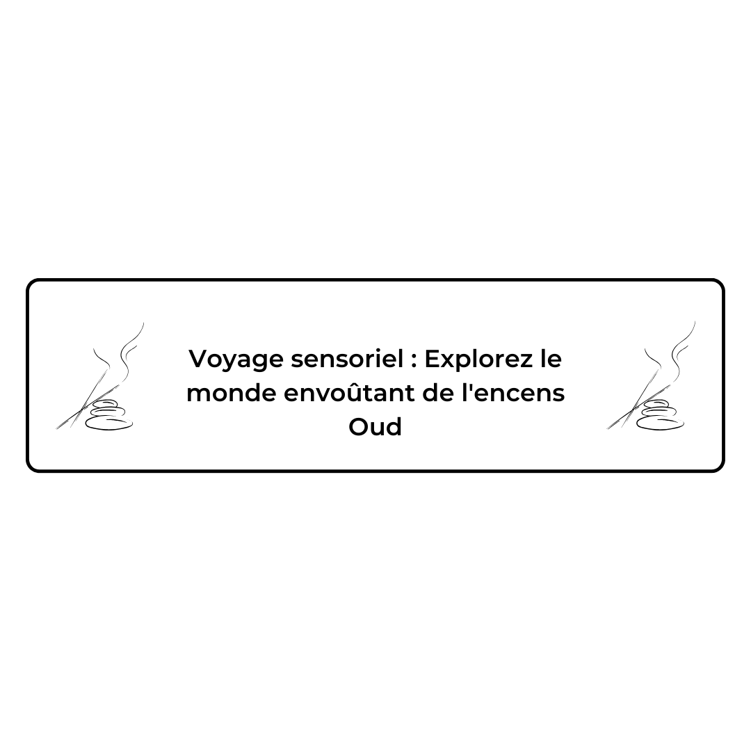 Voyage sensoriel : Explorez le monde envoûtant de l'encens Oud