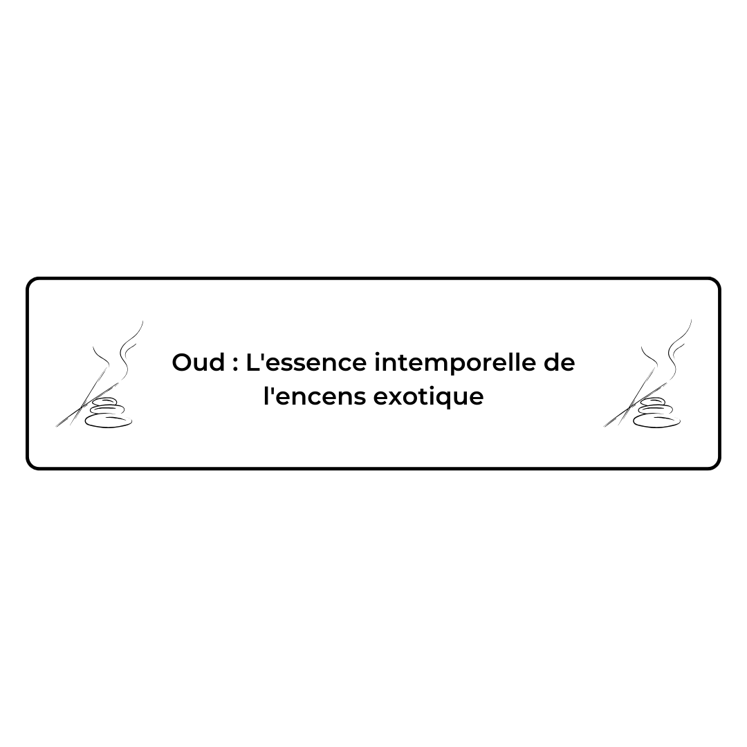 Oud : L'essence intemporelle de l'encens exotique